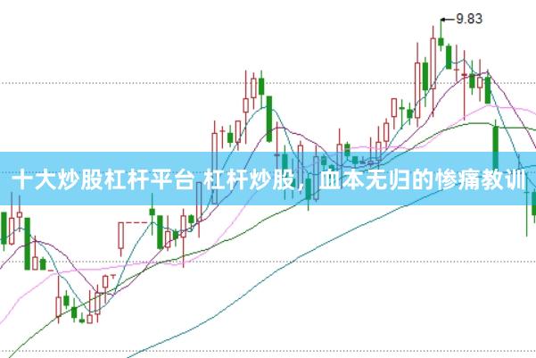 十大炒股杠杆平台 杠杆炒股，血本无归的惨痛教训