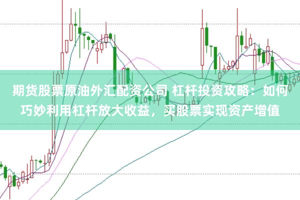 期货股票原油外汇配资公司 杠杆投资攻略：如何巧妙利用杠杆放大收益，买股票实现资产增值
