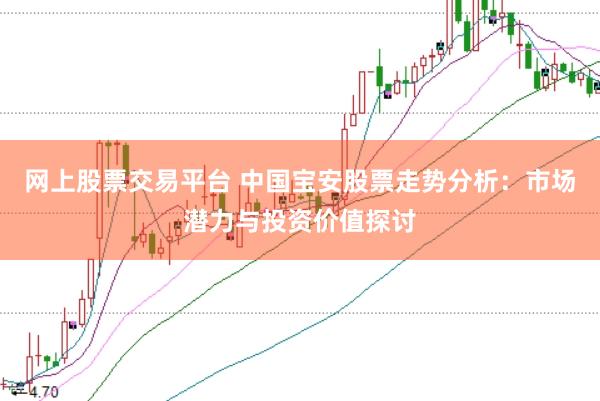 网上股票交易平台 中国宝安股票走势分析：市场潜力与投资价值探讨