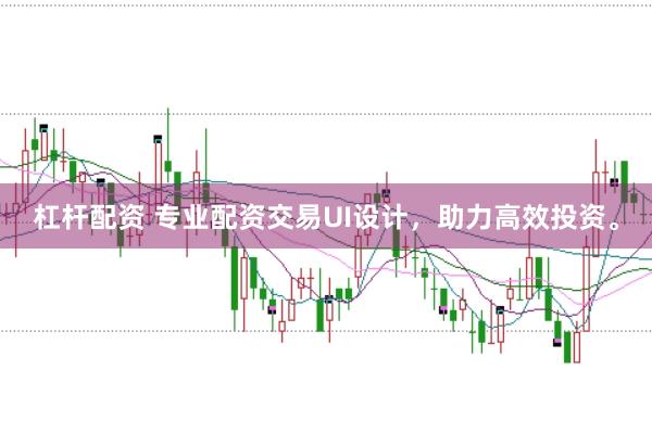 杠杆配资 专业配资交易UI设计，助力高效投资。