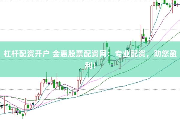 杠杆配资开户 金惠股票配资网：专业配资，助您盈利！