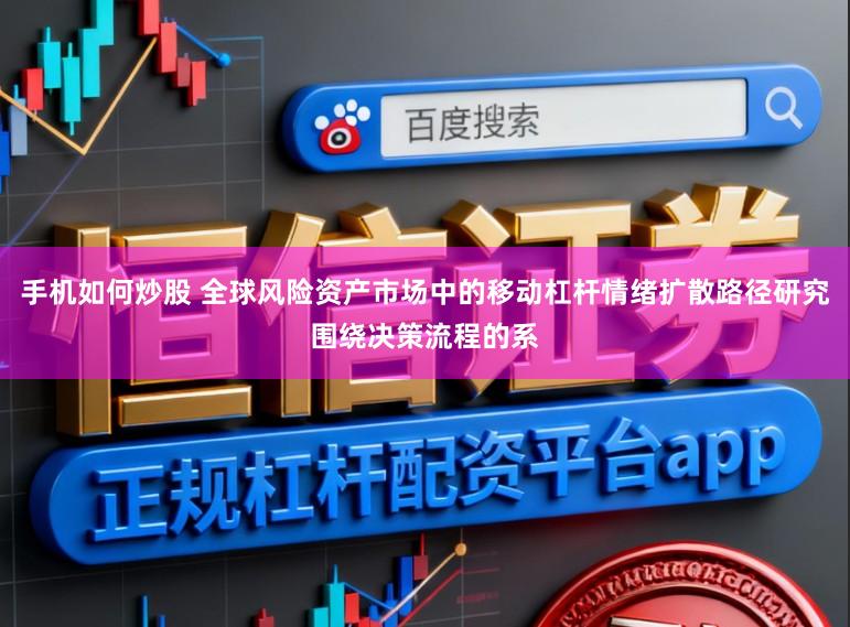 手机如何炒股 全球风险资产市场中的移动杠杆情绪扩散路径研究围绕决策流程的系