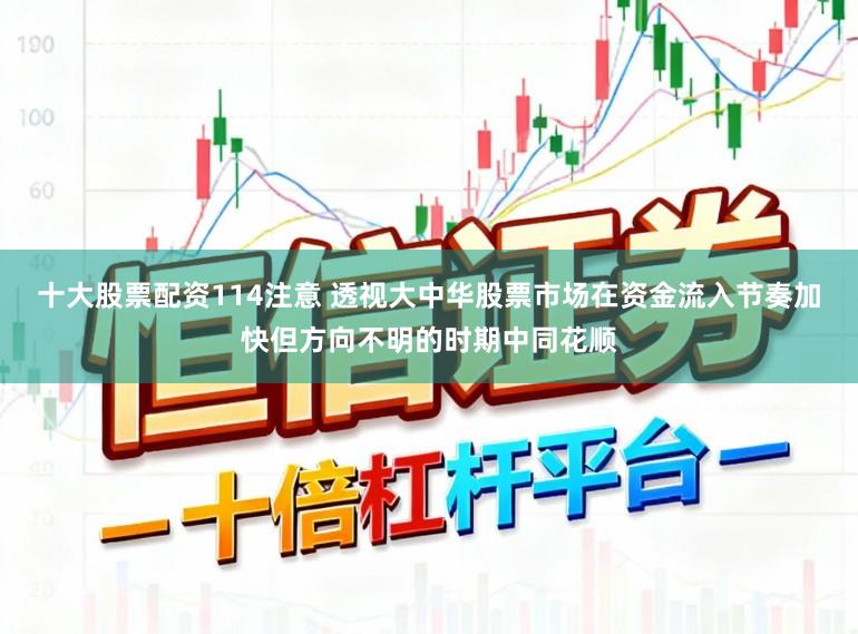 十大股票配资114注意 透视大中华股票市场在资金流入节奏加快但方向不明的时期中同花顺