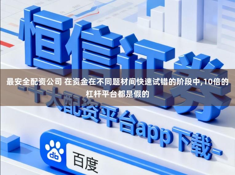 最安全配资公司 在资金在不同题材间快速试错的阶段中，10倍的杠杆平台都是假的