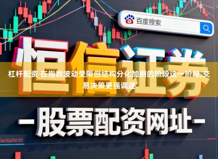 杠杆配资 在指数波动受限但结构分化加剧的阶段这一阶段,交易决策更强调逻