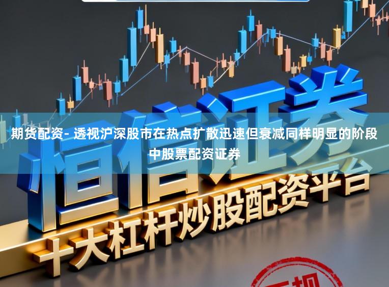 期货配资- 透视沪深股市在热点扩散迅速但衰减同样明显的阶段中股票配资证券