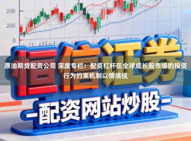 原油期货配资公司 深度专栏：配资杠杆在全球成长股市场的投资行为约束机制以情境模