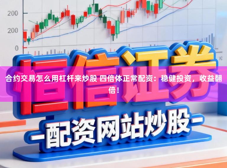 合约交易怎么用杠杆来炒股 四倍体正常配资:稳健投资,收益翻倍!