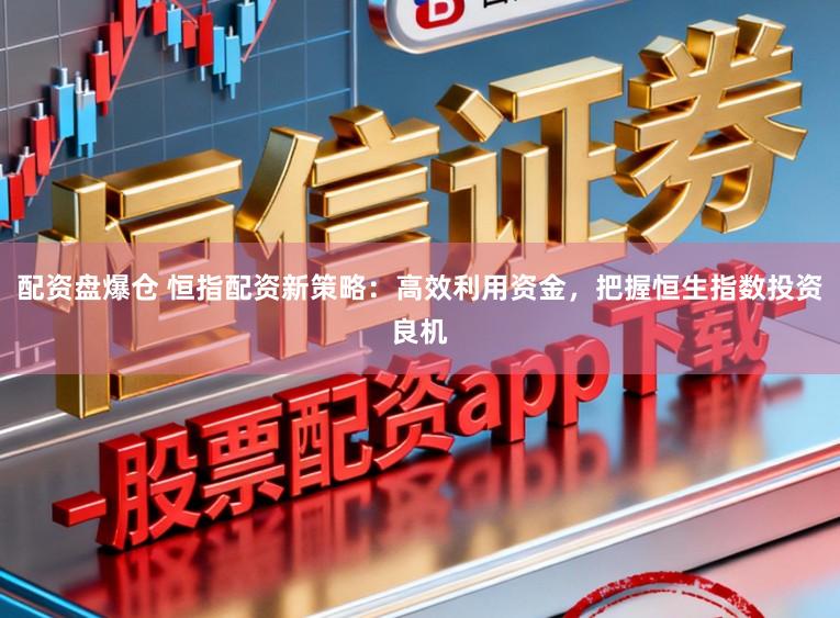 配资盘爆仓 恒指配资新策略：高效利用资金，把握恒生指数投资良机