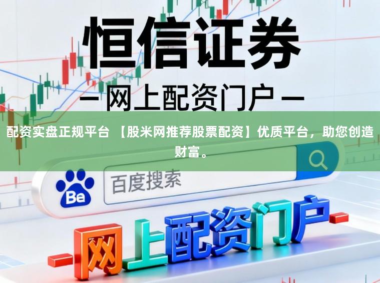 配资实盘正规平台 【股米网推荐股票配资】优质平台，助您创造财富。