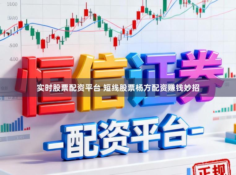 实时股票配资平台 短线股票杨方配资赚钱妙招