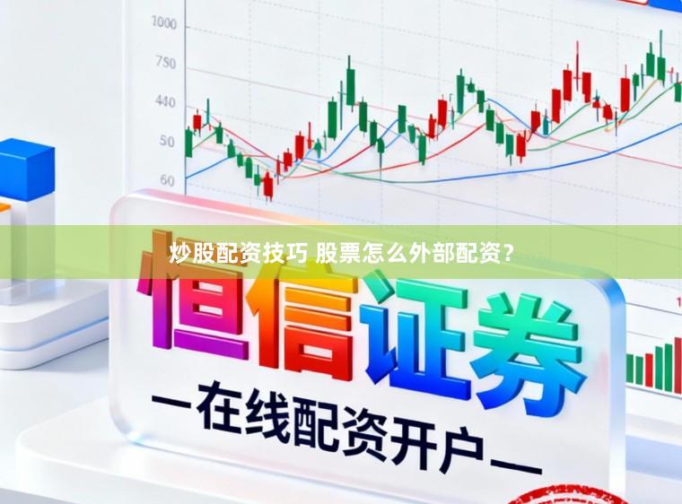 炒股配资技巧 股票怎么外部配资？