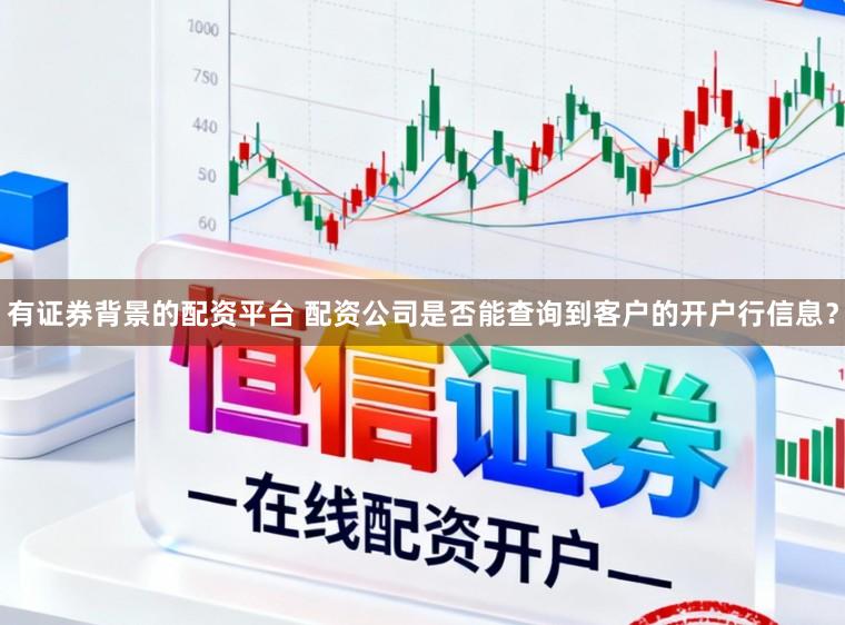 有证券背景的配资平台 配资公司是否能查询到客户的开户行信息？