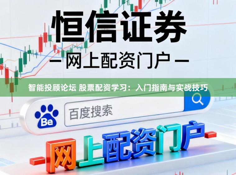 智能投顾论坛 股票配资学习：入门指南与实战技巧