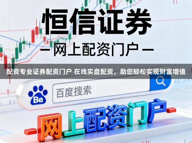 配资专业证券配资门户 在线实盘配资，助您轻松实现财富增值