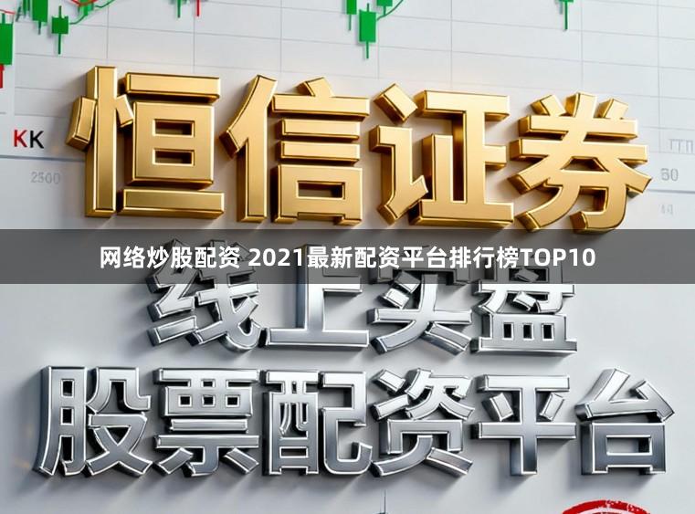 网络炒股配资 2021最新配资平台排行榜TOP10