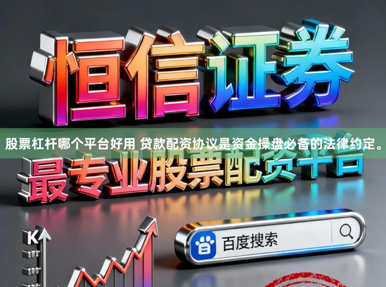 股票杠杆哪个平台好用 贷款配资协议是资金操盘必备的法律约定。