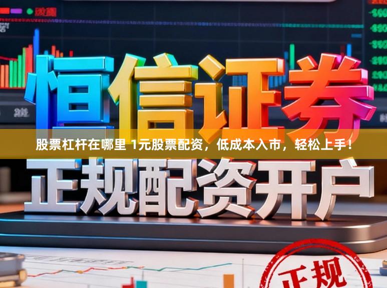 股票杠杆在哪里 1元股票配资，低成本入市，轻松上手！