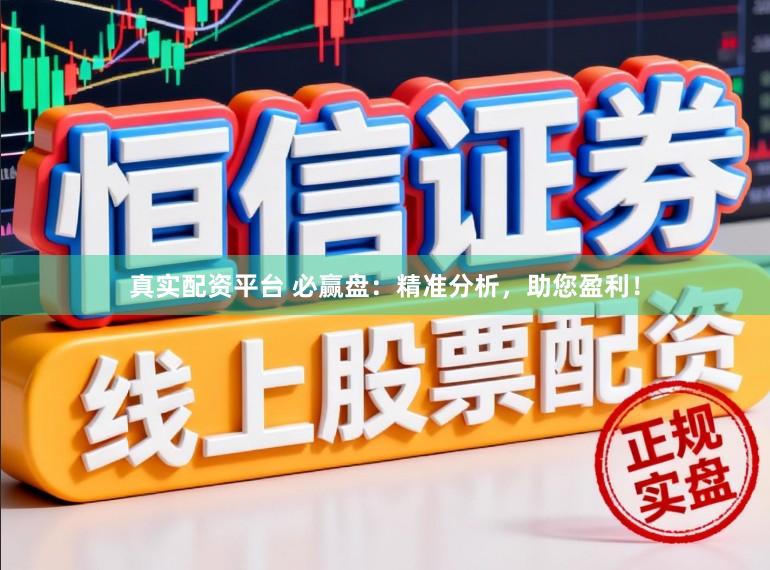 真实配资平台 必赢盘：精准分析，助您盈利！